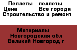 Пеллеты   пеллеты › Цена ­ 7 500 - Все города Строительство и ремонт » Материалы   . Новгородская обл.,Великий Новгород г.